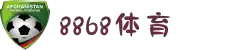 8868体育-全网最全最有氛围的体育赛事直播平台